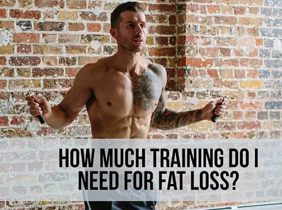 HOW MUCH DO I NEED TO TRAIN FOR FAT LOSS?